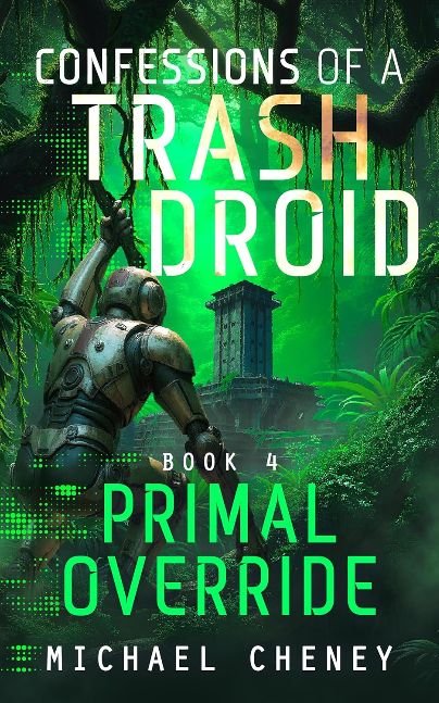 Confessions of a Trash Droid: Primal Override: Book 4 (Confessions of a Trash Droid – a sci fi adventure thriller for adults who love robot fiction)