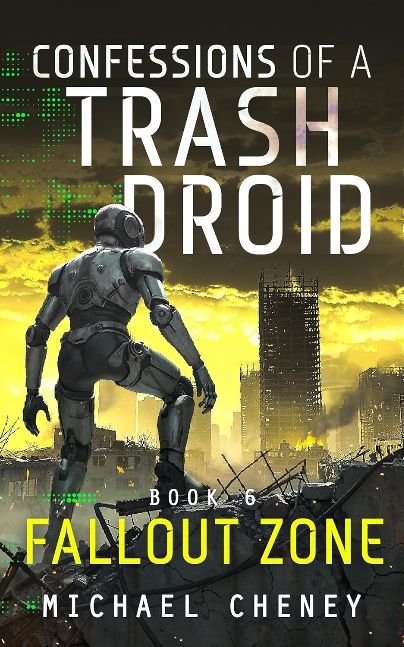 Confessions of a Trash Droid: Fallout Zone: Book 6 (Confessions of a Trash Droid – a sci fi adventure thriller for adults who love robot fiction)